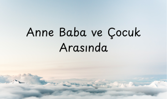 Anne Baba ve Çocuk Arasında